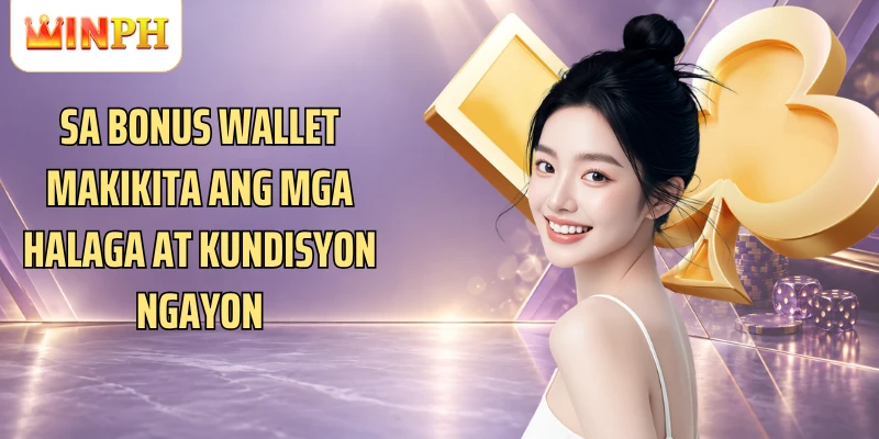 Sa bonus wallet makikita ang mga halaga at kundisyon ngayon