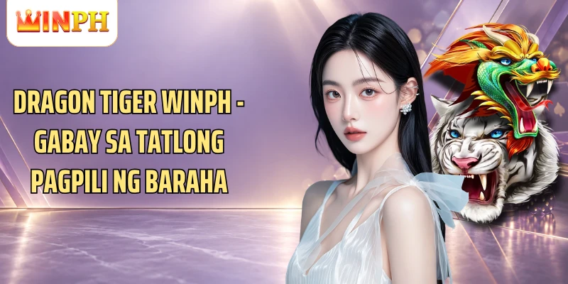 Dragon Tiger Winph - Gabay Sa Tatlong Pagpili Ng Baraha