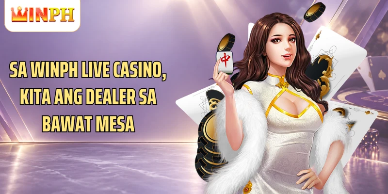Sa Winph Live Casino, kita ang dealer sa bawat mesa