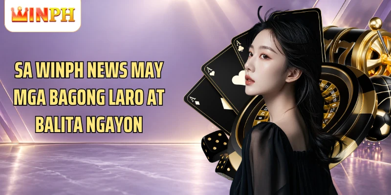 Sa Winph News may mga bagong laro at balita ngayon