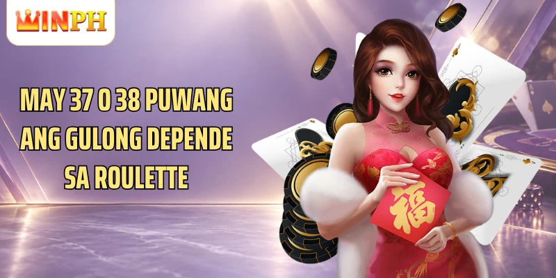 May 37 o 38 puwang ang gulong depende sa Roulette