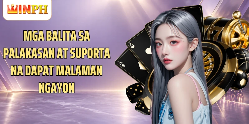 Mga balita sa palakasan at suporta na dapat malaman ngayon